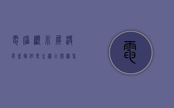 电脑显示屏没有桌面但是主机已开机怎么回事（电脑起开,没有桌面显示），电脑开机无桌面显示，原因解析与解决方案，电脑开机无桌面显示，原因解析与解决方案大全，电脑开机无桌面显示，原因解析与解决方案大全