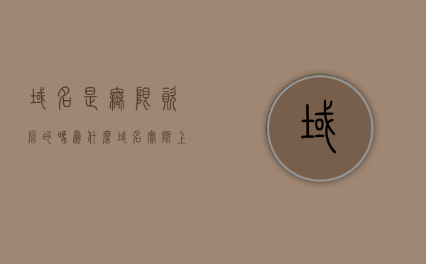 域名是无限资源的吗为什么（域名实际上是一种什么），关于域名，是无限资源还是有限资源？域名的真实含义解析。