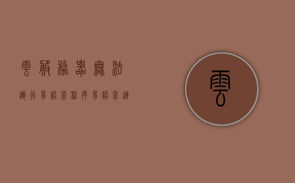 云服务器无法运行易语言程序（易语言连接云服务器），易语言程序在云服务器上的运行问题及解决方案，云服务器运行易语言程序问题及解决方案，易语言连接云服务器运行失败的探究与解决策略，易语言程序在云服务器上的运行问题详解及解决策略，易语言程序在云服务器上的运行问题详解及解决策略探究与解决方案探讨，易语言程序在云服务器上的运行问题详解及解决策略探讨与解决方案研究，易语言程序在云服务器上的运行问题详解及解决策略研究与探讨 第1张