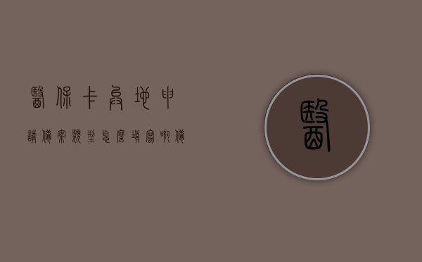 医保卡异地申请备案类型怎么填写啊（备案医保卡异地备案申请），医保卡异地申请备案填写指南，如何正确填写备案类型？，医保卡异地申请备案填写指南，如何正确选择备案类型？，医保卡异地申请备案填写指南，如何正确选择与填写备案类型？，医保卡异地申请备案填写指南，如何正确选择与填写备案类型？，医保卡异地申请备案填写指南，如何正确选择与填写备案类型？，医保卡异地申请备案填写指南，如何正确选择与填写备案类型？，医保卡异地申请备案填写指南，如何正确选择与填写备案类型？