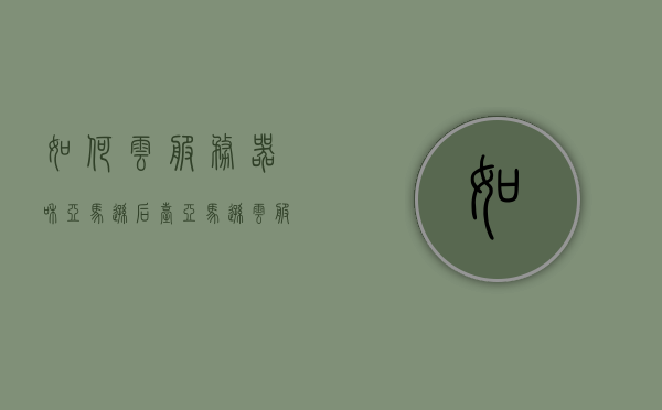 如何云服务器和亚马逊后台（亚马逊云服务器地址选哪里），云服务器与亚马逊后台操作指南，如何选择亚马逊云服务器地址，云服务器与亚马逊后台操作指南，如何选择云服务器地址及操作指南
