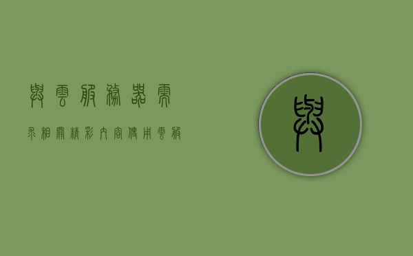 与云服务器需求相关精彩内容（使用云服务器的缺点），云服务器需求深度解析，不可忽视的缺点与潜在风险