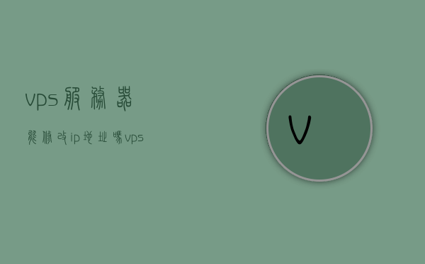 vps服务器能修改ip地址吗（vps怎么修改密码），VPS服务器IP地址与密码修改指南，VPS服务器IP地址与密码修改指南，如何更改IP地址与密码设置？