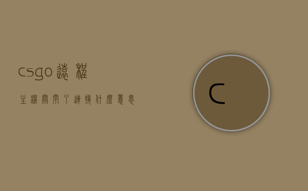 csgo远程主机关闭了连接什么意思（玩csgo远程主机关闭了连接），CSGO远程主机连接关闭解析，游戏过程中的中断原因