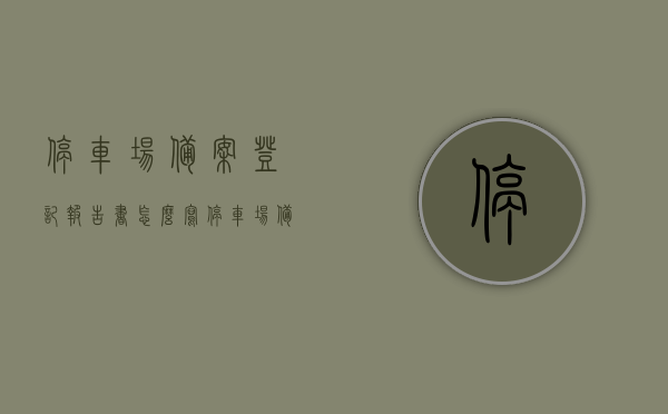 停车场备案登记报告书怎么写（停车场备案制度），停车场备案登记报告书撰写指南（停车场备案制度详解），停车场备案登记报告书撰写指南，制度与流程详解，停车场备案登记报告书撰写指南，制度与流程详解（停车场备案制度全解析），停车场备案登记报告书撰写指南，制度与流程详解及停车场备案制度全解析，停车场备案登记报告书撰写指南，制度与流程详解及全解析停车场备案制度，停车场备案登记报告书撰写指南，制度与流程详解及全解析停车场备案制度概览，停车场备案登记报告书撰写指南，制度与流程详解及全解析停车场备案制度概览