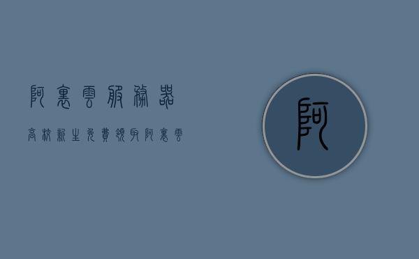 阿里云服务器高校新生免费领取（阿里云学生服务器优惠），阿里云服务器高校新生免费领取活动启动，学生优惠享不停！，阿里云服务器高校新生免费领取活动启动，学生优惠独家呈现！
