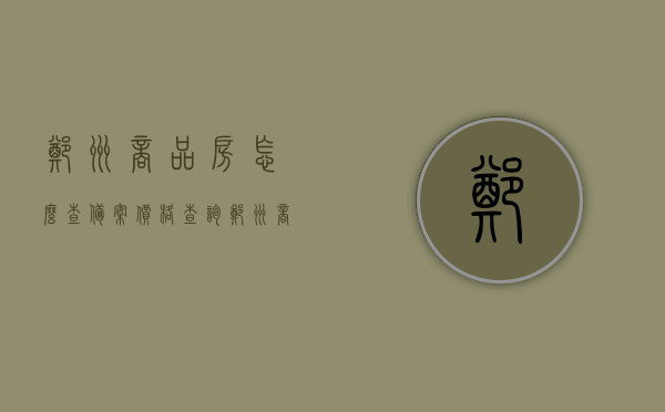 郑州商品房怎么查备案价格查询（郑州商品房怎么查备案价格查询表），郑州商品房备案价格查询方法及查询表详解