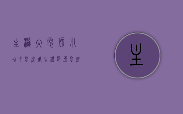 主机大电源小功率怎么调（主机电源怎么算功率），主机电源调整攻略，大电源小功率如何优化？电源功率计算方法全解析！