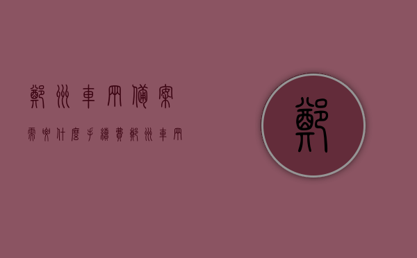 郑州车辆备案需要什么手续费（郑州 车辆），郑州车辆备案所需手续费简介