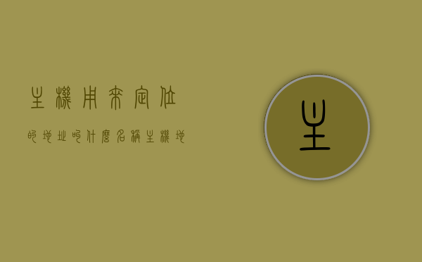 主机用来定位的地址叫什么名称（主机地址有哪些），主机定位地址详解，名称、种类与功能解析，主机定位地址详解，名称、种类、功能及主机地址解析，主机定位地址详解，名称、种类、功能及主机地址解析与定位名称解析大全