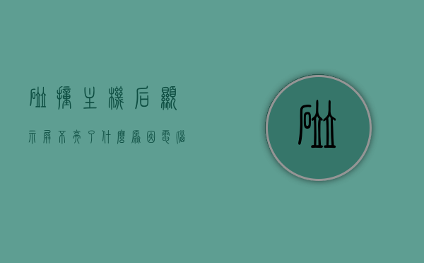 碰撞主机后显示屏不亮了什么原因（电脑主机碰撞会使主板坏吗），电脑主机碰撞导致显示屏不亮的原因及主板受损可能性探讨，电脑主机碰撞导致显示屏不亮的原因解析，主板受损可能性及影响因素探讨，电脑主机碰撞导致显示屏不亮的原因解析，主板受损可能性与影响因素探讨