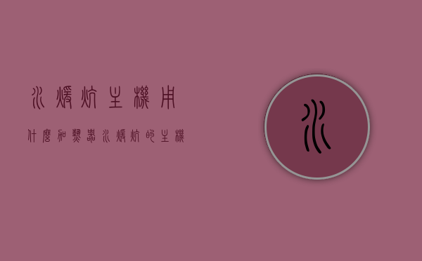 水暖炕主机用什么加热器（水暖炕的主机什么牌子的好），水暖炕主机加热器选择及品牌推荐