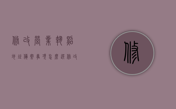 修改营业执照地址备案事项怎么选（修改营业执照地址需要什么材料），如何修改营业执照地址及备案事项选择指南，所需材料一览，营业执照地址修改及备案事项选择指南，所需材料与流程全解析，营业执照地址修改全程指南，备案事项选择、所需材料与流程全解析，营业执照地址修改全程指南，备案事项选择、所需材料与流程全解析，营业执照地址修改全程指南，备案事项选择、所需材料、流程全解析