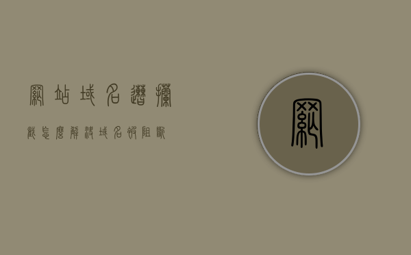 网站域名遭拦截怎么解决（域名被阻断），解决网站域名遭拦截（域名被阻断）的方法与策略，解决网站域名遭拦截（域名被阻断）的应对策略与方案探讨