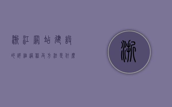 浙江网站建设的详细过程及方法是什么（浙江网站建设有限公司），浙江网站建设详细过程及方法研究（浙江网站建设有限公司权威解读），浙江网站建设有限公司权威解读，浙江网站建设的详细过程及方法研究，浙江网站建设有限公司权威解读，浙江网站建设详细过程及方法大全解析，浙江网站建设有限公司权威解读，浙江网站建设详细过程及方法大全解析，浙江网站建设有限公司权威解读，浙江网站建设的详细过程及方法大全解析 第1张