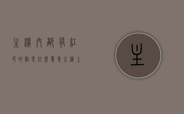 主机内部有红色的点是什么意思（主机上有一个红点闪烁），主机内部红点闪烁含义解析，主机故障提示与红点闪烁原因探究，主机内部红点闪烁，故障提示与原因解析，主机内部红点闪烁，故障提示及原因解析