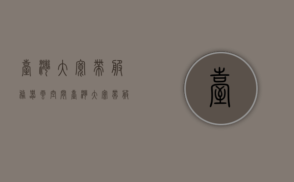 台湾大宽带服务器云空间（台湾大宽带服务器云空间怎么使用），台湾大宽带服务器云空间的使用指南，台湾大宽带服务器云空间使用指南，如何轻松使用台湾大宽带服务器云存储空间？，台湾大宽带服务器云空间使用指南，轻松掌握云存储空间的技巧与操作 第1张
