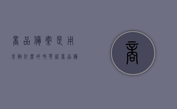 商品备案是用来做什么的呀英语（商品备案必填项），商品备案的用途及英语表达（商品备案必填项详解）