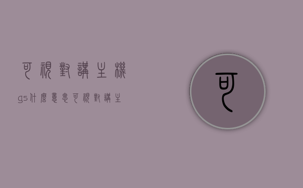 可视对讲主机gs什么意思（可视对讲主机gs什么意思啊），可视对讲主机GS的含义解析，可视对讲主机GS的含义解析与探讨