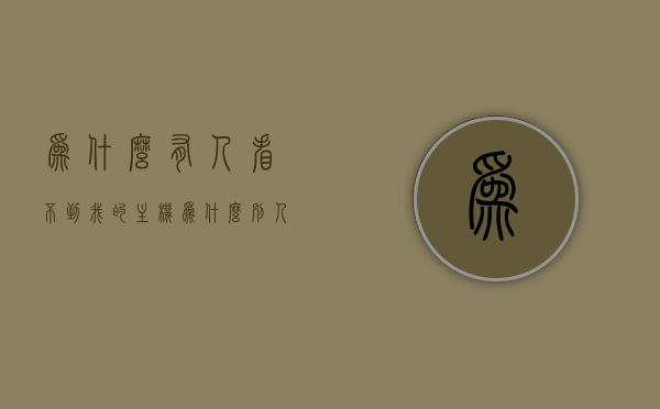 为什么有人看不到我的主机（为什么别人找不到我的电脑），为何他人无法发现我的主机？电脑无法被找到的真相解析