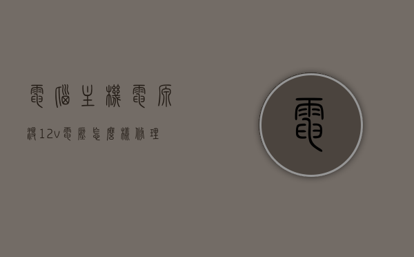 电脑主机电源没12v电压怎么样修理（电脑主机电源没12v电压怎么样修理视频），电脑主机电源缺失12V电压的修理方法与视频教程，电脑主机电源缺失12V电压的修理方法与视频教程解析