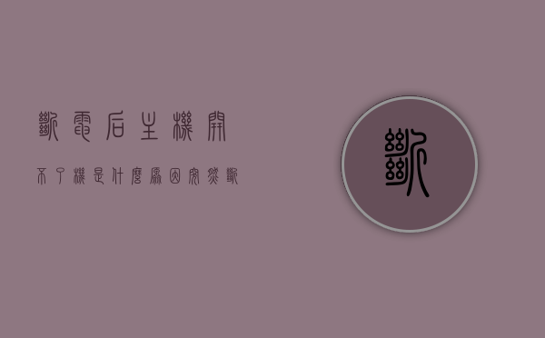 断电后主机开不了机是什么原因（突然断电后主机不能开机），突然断电后主机无法开机的原因解析，突然断电后主机无法开机的原因解析与解决方案，突然断电后主机无法启动的原因解析及解决方案，故障解析与处理方法探讨，突然断电后主机无法启动的原因解析及解决方案，故障解析与处理方法探讨，突然断电后主机无法启动的原因解析及故障处理全攻略