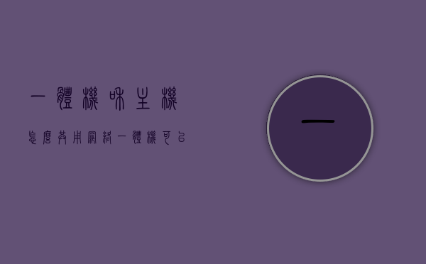 一体机和主机怎么共用网络（一体机可以和主机连接吗），一体机和主机共享网络指南，能否连接及如何操作？，一体机和主机共享网络指南，连接与操作步骤