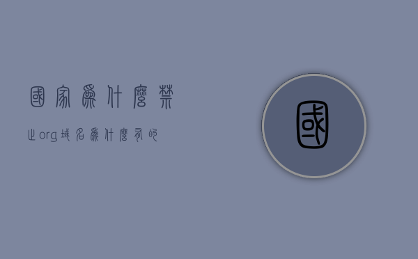 国家为什么禁止org域名（为什么有的网站显示国家禁止），国家禁止org域名原因解析，为何某些网站被限制？