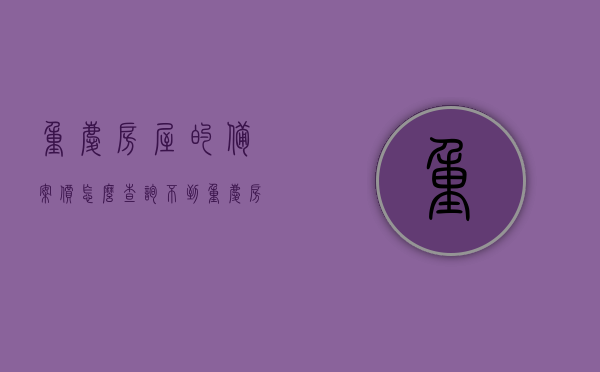 重庆房屋的备案价怎么查询不到（重庆房屋备案价在哪里查），重庆房屋备案价查询疑难解析，为何查询不到？，重庆房屋备案价查询疑难解析，查询不到的原因及解决方案，重庆房屋备案价查询疑难解析，查询不到的原因及解决方案，重庆房屋备案价查询疑难解析，查询不到的原因与解决方案全解析，重庆房屋备案价查询疑难解析，查询不到的原因与解决方案全解析 第1张