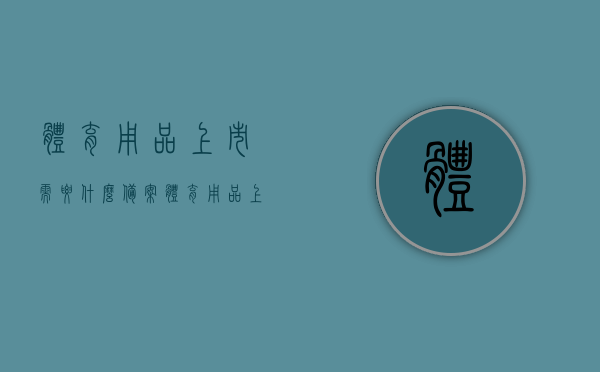 体育用品上市需要什么备案（体育用品上市需要什么备案证书），体育用品上市所需备案证书及流程概述
