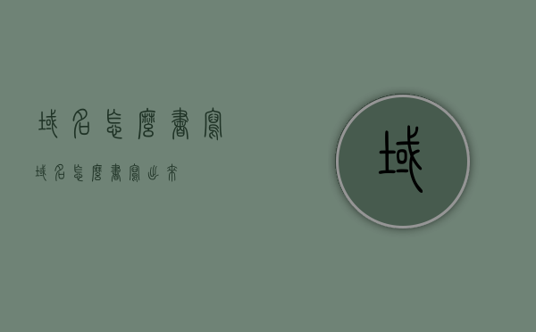 域名怎么书写（域名怎么书写出来），如何正确书写域名？