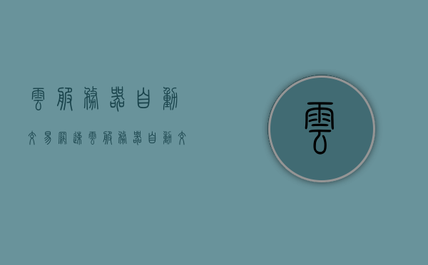 云服务器自动交易网速（云服务器自动交易网速慢），云服务器自动交易网速问题解析，优化策略与应对之道，云服务器自动交易网速解析与优化策略，应对交易速度问题的应对之道，云服务器自动交易网速解析与优化策略，应对交易速度问题的实战指南，云服务器自动交易网速解析与优化策略，实战指南应对交易速度问题