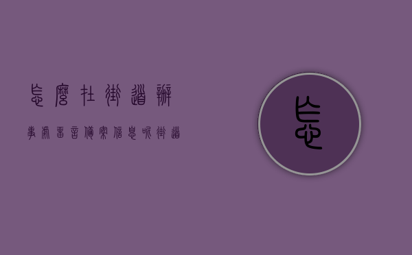 怎么在街道办事处留言备案信息呢（街道办备案需要什么资料?），街道办事处留言备案信息及所需资料详解，街道办事处留言备案信息及备案所需资料详解，街道办事处留言备案流程详解，所需资料与操作步骤指南，街道办事处留言备案流程详解及所需资料指南，街道办事处留言备案流程详解与所需资料指南，街道办事处留言备案流程详解，资料准备与操作步骤指南，街道办事处留言备案流程详解，资料准备与操作指南