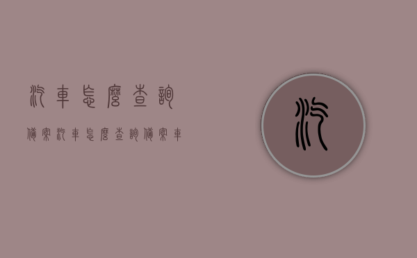 汽车怎么查询备案（汽车怎么查询备案车辆信息），如何查询汽车备案信息及车辆信息？，汽车备案信息查询攻略，如何轻松获取车辆备案信息及详细信息？