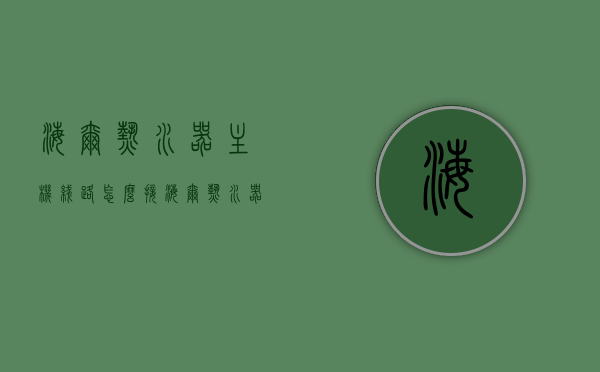 海尔热水器主机线路怎么接（海尔热水器线路怎么接线），海尔热水器主机线路接线详解（步骤与注意事项）