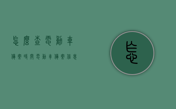 怎么查电动车备案时间（电动车备案信息查询），电动车备案时间查询方法与步骤指南，电动车备案时间查询指南，如何查询电动车备案信息及步骤教程