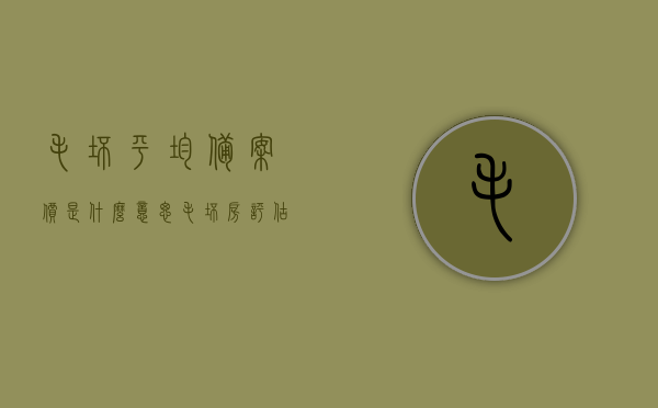 毛坯平均备案价是什么意思（毛坯房评估价），毛坯平均备案价与毛坯房评估价的解析，了解毛坯房价格评估标准