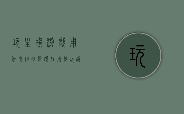 玩主机游戏用什么牌的电视好用点（玩游戏主机最佳电视尺寸），玩主机游戏最佳电视品牌与尺寸选择指南，玩主机游戏最佳电视品牌与尺寸选择指南，为你的游戏主机挑选理想电视！，玩主机游戏最佳电视品牌与尺寸选择指南，为你的游戏主机挑选理想电视！，玩主机游戏最佳电视品牌与尺寸选择指南，挑选理想电视，享受游戏盛宴！