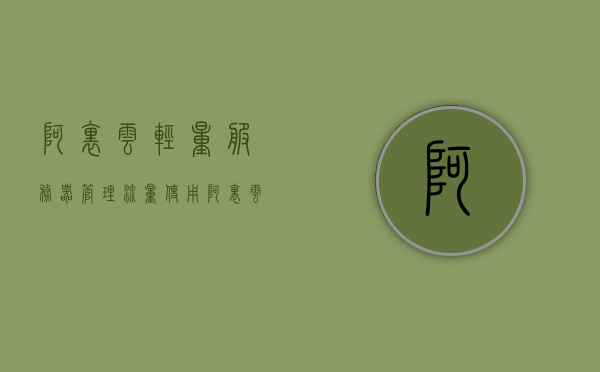 阿里云轻量服务器管理流量使用（阿里云轻量级应用服务器怎么使用），阿里云轻量服务器流量管理指南，轻松掌握轻量级应用服务器的使用之道