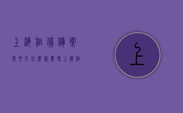 上海租赁备案需要交什么税费吗（上海租赁备案需要交什么税费吗多少钱），上海租赁备案所需税费及金额全解析，上海租赁备案税费详解，所需税费及金额全解析，上海租赁备案税费详解，所需缴纳税费及金额全解析，上海租赁备案税费详解，所需缴纳税费及金额全解析，上海租赁备案税费详解，所需缴纳税费及金额全解析