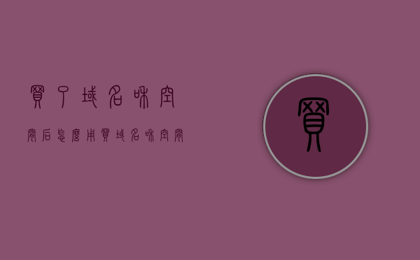 买了域名和空间后怎么用（买域名和空间需要多少钱），如何购买并使用域名和空间（购买域名和空间的价格指南），购买域名和空间后的使用指南，价格及购买流程全解析，购买域名和空间后的使用指南，从购买流程到价格全解析，一文掌握如何购买并使用域名和空间！，购买域名和空间全解析，从购买流程到使用指南，一文掌握如何轻松搭建网站！，购买域名和空间全攻略，从选购指南到使用指南，轻松搭建个人网站的完整流程解析！
