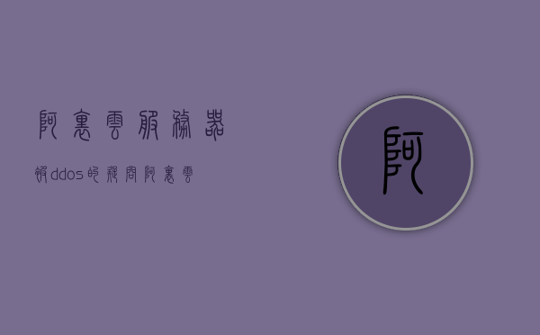 阿里云服务器被ddos的疑问（阿里云服务器受到攻击），阿里云服务器遭遇DDoS攻击的疑问与解析，阿里云服务器遭遇DDoS攻击的解析与疑问解答，阿里云服务器遭遇DDoS攻击的解析与答疑，疑问与应对策略，阿里云服务器遭遇DDoS攻击的解析、答疑与应对策略