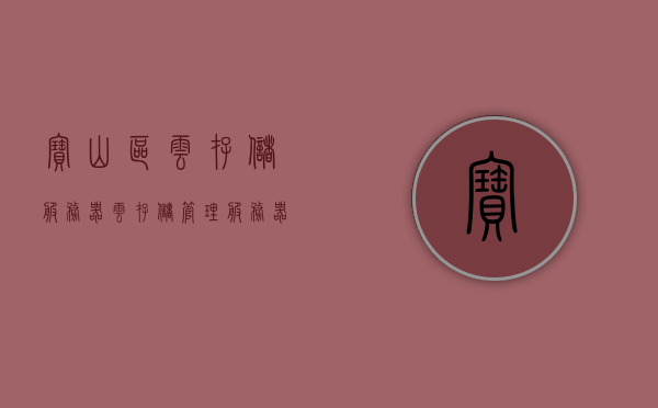 宝山区云存储服务器（云存储管理服务器），宝山区云存储服务器概览，高效云存储管理解决方案 第1张