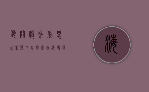 海关备案信息企业类别怎么写好（海关备案信息表），如何正确填写海关备案信息表中的企业类别？