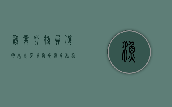 渔业质检员备案表怎么填写的（渔业检测机构），渔业质检员备案表填写指南（渔业检测机构），渔业质检员备案表填写指南（渔业检测机构详解），渔业质检员备案表填写指南（渔业检测机构详解与操作指引），渔业质检员备案表填写指南（渔业检测机构详解与操作指引）