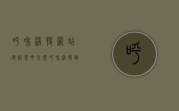 呼和浩特网站建设需要什么（呼和浩特做网站公司），呼和浩特网站建设全解析，必备要素与优质网站建设公司探寻，呼和浩特网站建设全解析，必备要素与优质网站建设公司探寻之路，呼和浩特网站建设全解析，必备要素与优质网站建设公司探寻之路，呼和浩特网站建设全解析，必备要素与优质公司探寻之路