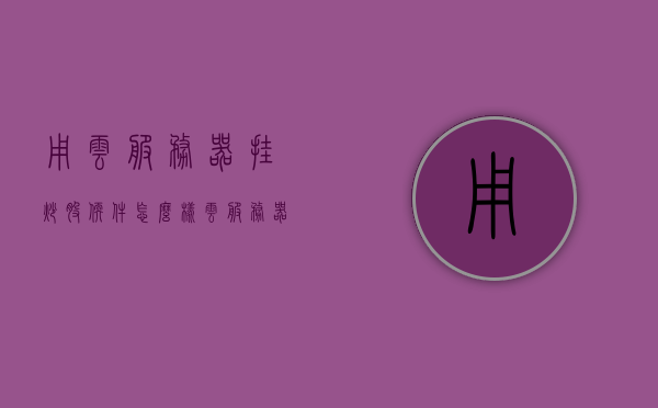 用云服务器挂炒股软件怎么样（云服务器挂机赚钱），云服务器挂炒股软件，赚钱新途径探讨