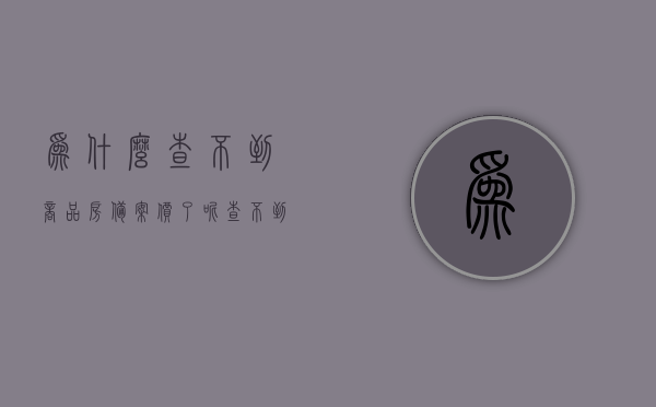 为什么查不到商品房备案价了呢（查不到房子备案价），商品房备案价查询难题解析，为何难以找到房子备案价？