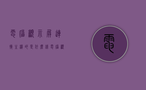 电脑显示屏连接主机的是什么线（电脑显示屏连接主机的是什么线接口），电脑显示屏与主机连接线的类型及接口解析，电脑显示屏与主机连接线的类型及接口解析，连接主机的是什么线？