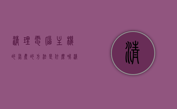 清理电脑主机的灰尘的方法是什么呢（清理电脑主机的灰尘的方法是什么呢英文），电脑主机除尘攻略，专业清理方法与英文解读，电脑主机除尘全攻略，专业清理方法与英文解读，电脑主机除尘全攻略，专业清理方法与中英文解读